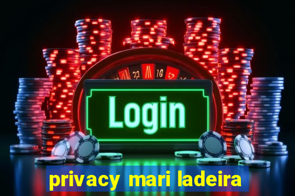 privacy mari ladeira